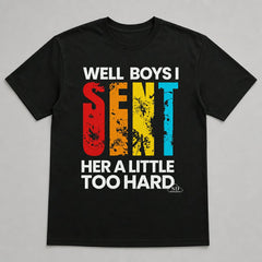 Sent Her Too Hard T-Shirt